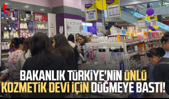 Bakanlık Türkiye'nin ünlü kozmetik devi için düğmeye bastı!