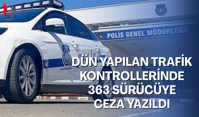 DÜN YAPILAN TRAFİK KONTROLLERİNDE 363 SÜRÜCÜYE CEZA YAZILDI