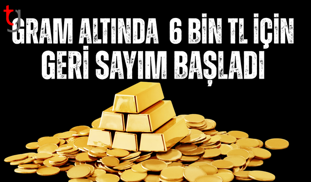 Gram altında 6 bin TL için geri sayım başladı