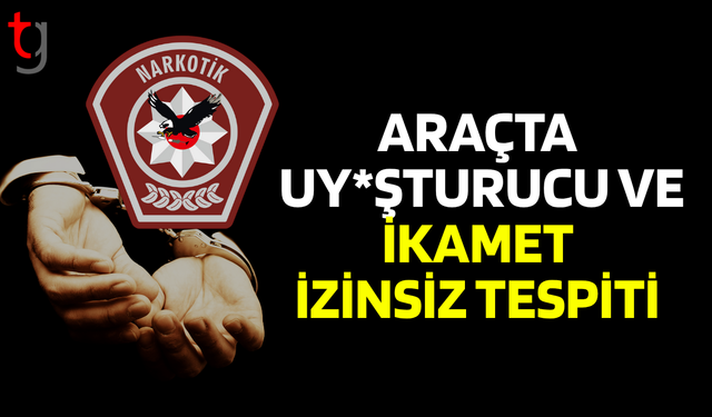 İkamet izinsiz ve uy*şturucu madde tespiti