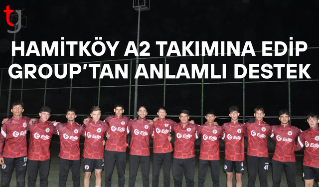 Hamitköy A2 Takımına Edip Group’tan Anlamlı Destek