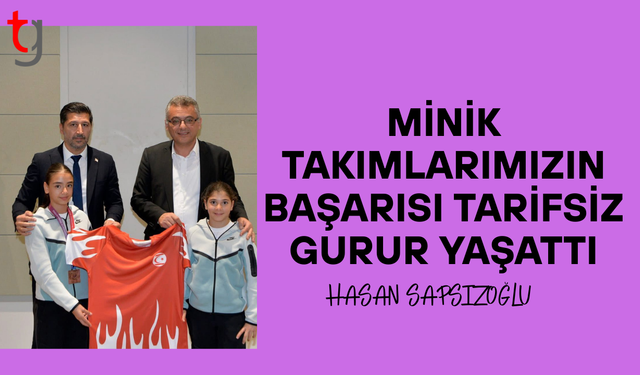 Sapsızoğlu: Yüreklerini ortaya koyan takımlarımızın başarıları tarifsiz gurur yaşattı