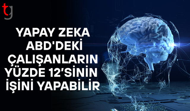 Yapay zeka ABD'deki çalışanların yüzde 12’sinin işini yapabilir