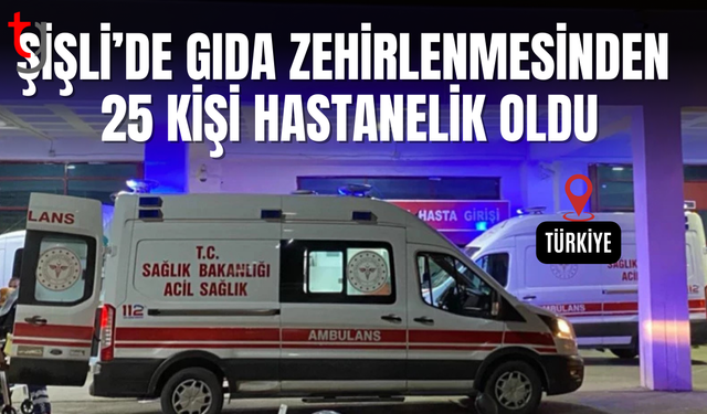 Şişli'de 25 kişi zehirlenme şüphesiyle hastaneye başvurdu