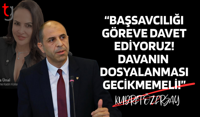 Özersay başsavcılığı göreve çağırdı: “dava gecikmeden dosyalansın”