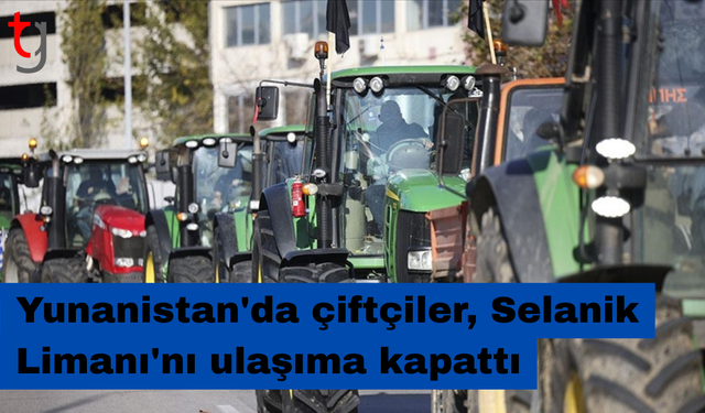 Yunanistan'da çiftçiler, Selanik Limanı'nı ulaşıma kapattı