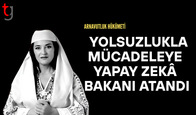 Yapay zekâ ‘Diella’ artık bakan yetkisiyle yolsuzluk izleyecek