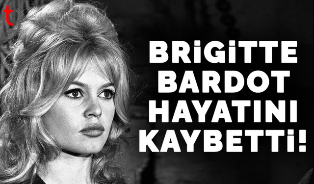 Ünlü sinema oyuncusu Brigitte Bardot hayatını kaybetti