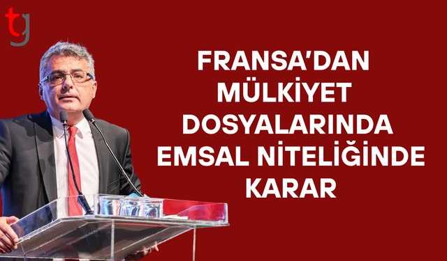 Fransa’dan mülkiyet dosyalarında emsal nitelikte karar