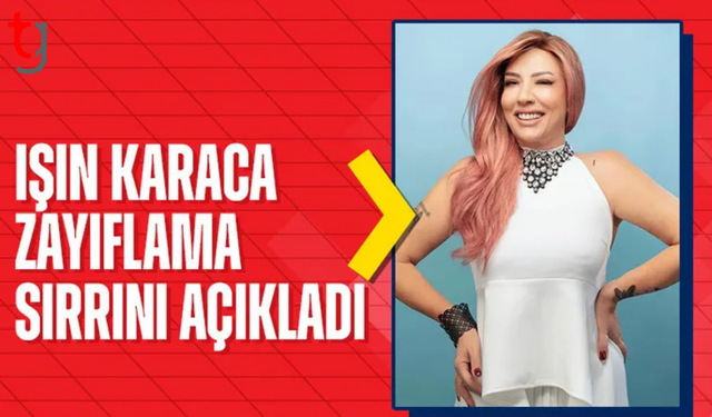 Şarkıcı Işın Karaca zayıflama sırrını paylaştı