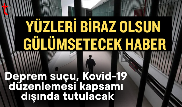 Deprem suçu, Kovid-19 düzenlemesi kapsamı dışında tutulacak