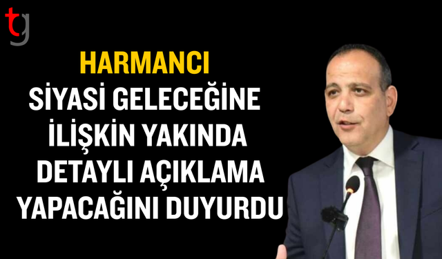 Harmancı siyasi geleceğine ilişkin kapsamlı açıklama yapacağını açıkladı