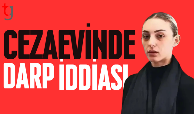 Cezaevinde şiddet gören Güllü'nün kızı Tuğyan Ülkem Gülter, Silivri'ye sevk edildi