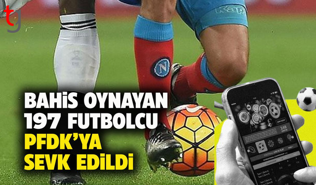 Bahis oynadığı tespit edilen 197 futbolcu daha PFDK'ya sevk edildi