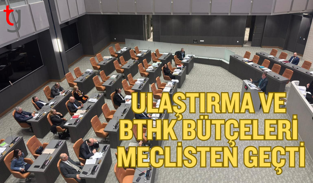 Ulaştırma ve BTHK bütçeleri oy çokluğuyla geçti