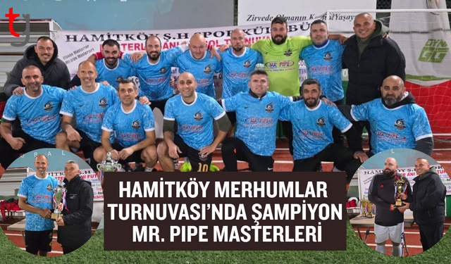 Hamitköy Merhumlar Turnuvası’nda şampiyon Mr. Pipe Masterleri