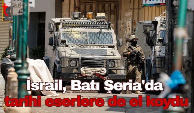 İsrail, Batı Şeria'da tarihi eserlere de el koydu