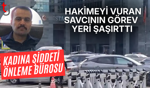 İstanbul'da hakimeyi silahla vuran savcının görev yeri şaşırttı