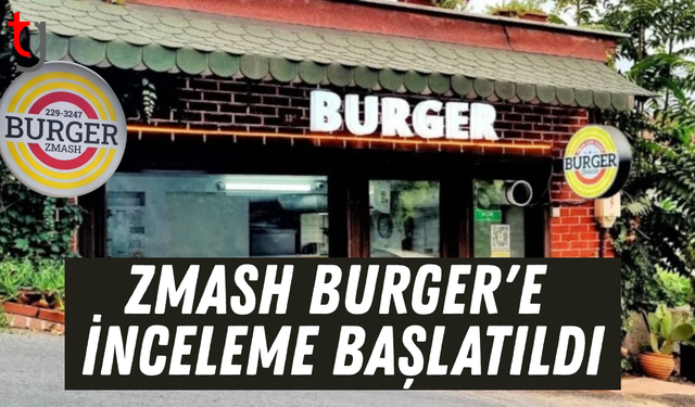 Zmash Burger’e inceleme başlatıldı