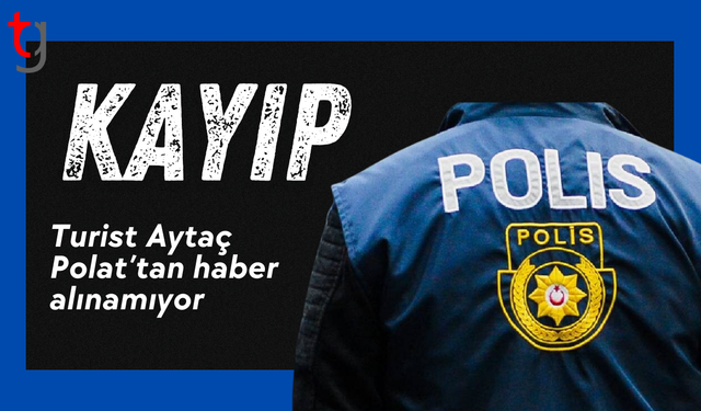 Turist Aytaç Polat’tan haber alınamıyor