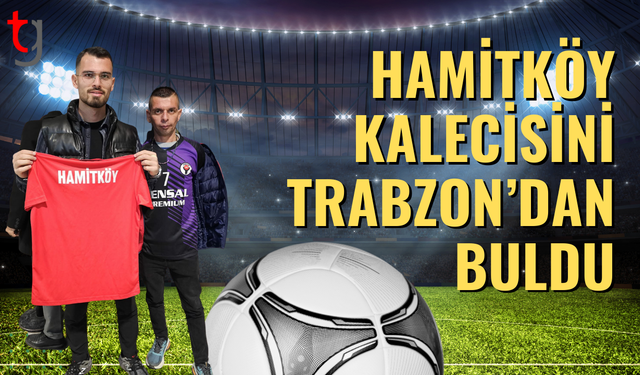 Hamitköy’ün kalecisi Trabzon’dan