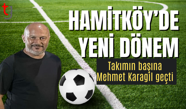 Hamitköy’ün teknik direktörlüğüne Mehmet Karagil getirildi