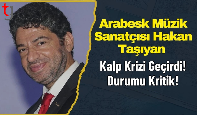 Arabesk Müzik Sanatçısı Hakan Taşıyan Kalp Krizi Geçirdi