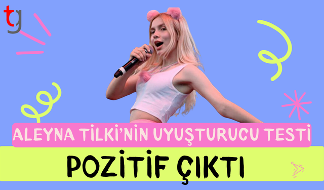 Aleyna Tilki'nin uy*şturucu test sonucu belli oldu