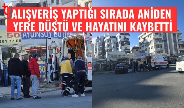 Alışveriş sırasında aniden fenalaştı ve yaşamını yitirdi