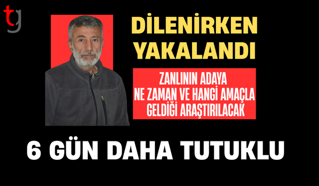Dilenirken suçüstü yakalanan zanlının tutukluluğu 6 gün uzatıldı