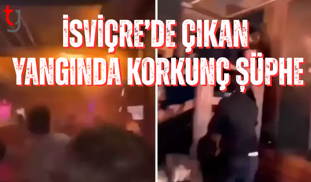 İsviçre'de onlarca kişinin can verdiği bar faciasında korkunç şüphe