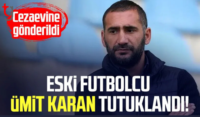 Eski futbolcu Ümit Karan tutuklandı