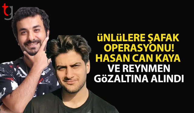 Fenomenlere şafak baskını: Hasan Can Kaya ve Reynmen gözaltında