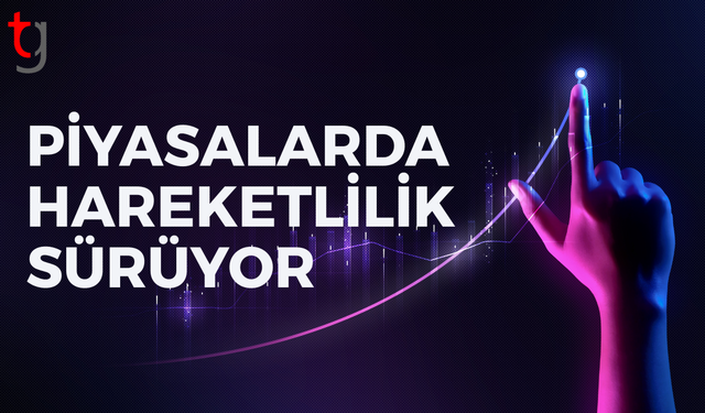 Piyasalarda hareketlilik sürüyor