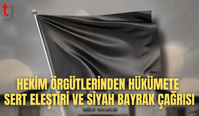 Hekim örgütlerinden sağlık politikalarına tepki ve siyah bayrak çağrısı