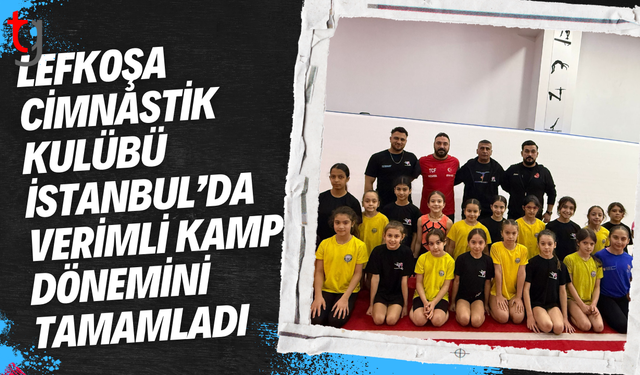 Lefkoşa Cimnastik Kulübü İstanbul kampını başarıyla tamamladı