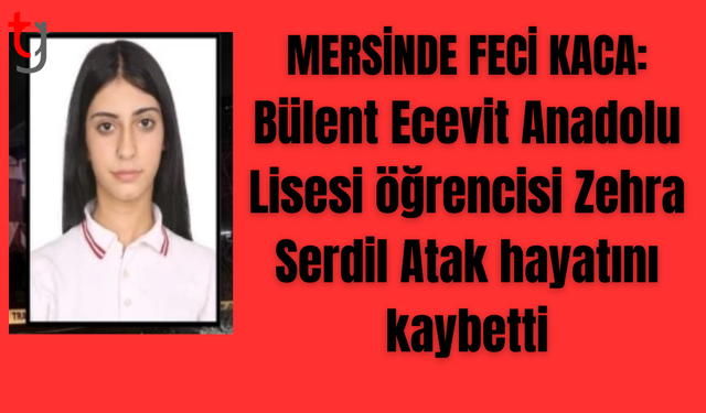 Mersin’deki Trafik Kazasında lise öğrencisi Zehra Serdil Atak yaşamını yitirdi