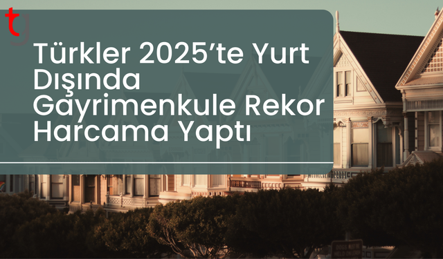 Yurt Dışı Gayrimenkulde Rekor Yıl: 2,4 Milyar Dolar