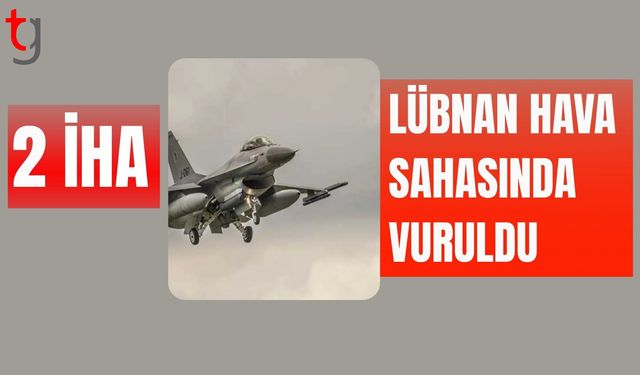 Kıbrıs'a yöneldiği düşünülen 2 İHA Lübnan hava sahasında vuruldu
