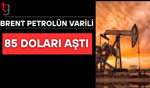 Brent petrolün varili vadeli piyasalarda 85 doları aştı