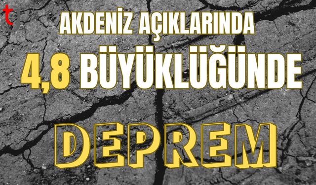Akdeniz açıklarında 4,8 büyüklüğünde deprem
