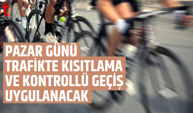 Pazar günü bazı yollar kapalı, trafik kontrollü sağlanacak