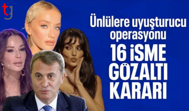 Ünlülere uy*şturucu operasyonu: 16 kişi hakkında gözaltı kararı