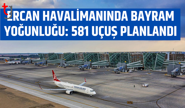 Ercan Havalimanı'nda bayram yoğunluğu: 581 uçuş planlandı