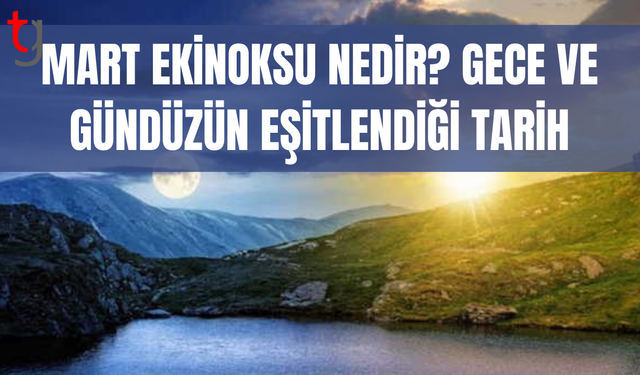 Mart ekinoksu nedir? Doğada hangi değişimler yaşanır?