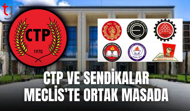 CTP ile sendikalar mecliste buluşuyor