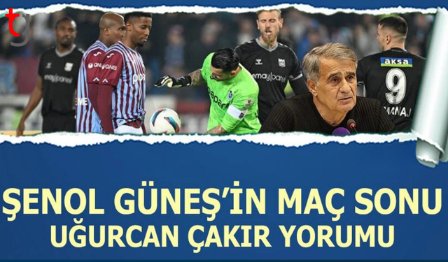 Şenol Güneş’ten Uğurcan Çakır yorumu: Gurur duyacağız