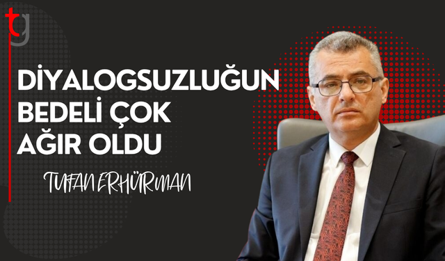 Erhürman: Diyalogsuzluğun bedeli ağır oldu