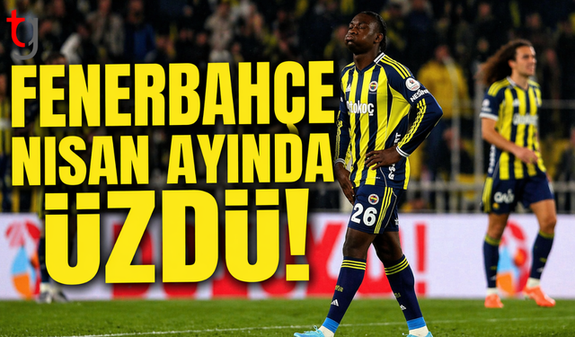 Fenerbahçe'nin nisan ayı şansızlığı