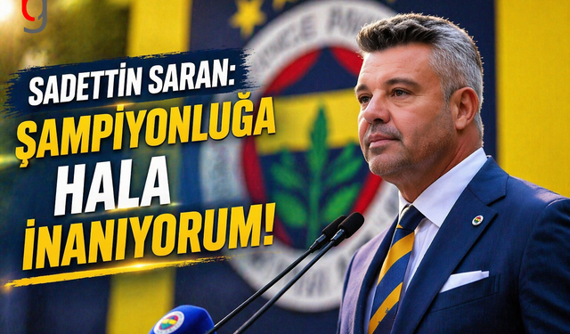Sadettin Saran: Şampiyonluğa hala inanıyorum
